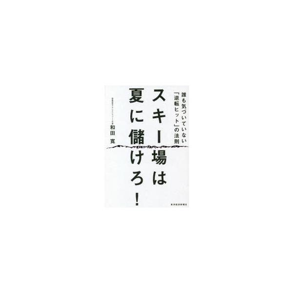 スキー場は夏に儲けろ! 誰も気づいていない「逆転ヒット」の法則 和田寛/著
