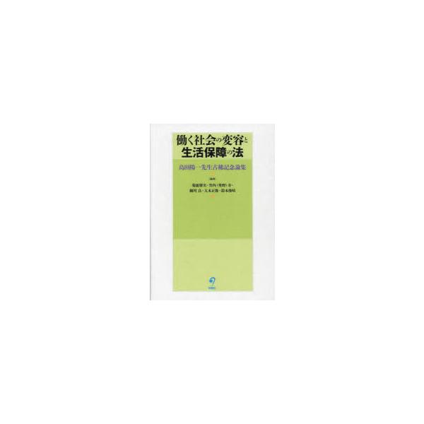 働く社会の変容と生活保障の法　島田陽一先生古稀記念論集　菊池馨実/編　竹内(奥野)寿/編　細川良/編　大木正俊/編　鈴木俊晴/編