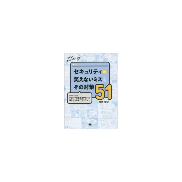 どうしてこうなった?セキュリティの笑えないミスとその対策51　ちょっとした手違いや知識不足が招いた事故から学ぶITリテラシー　増井敏克/著