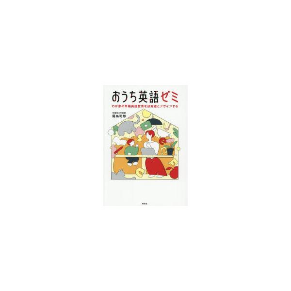 おうち英語ゼミ　わが家の早期英語教育を研究者とデザインする　尾島司郎/著