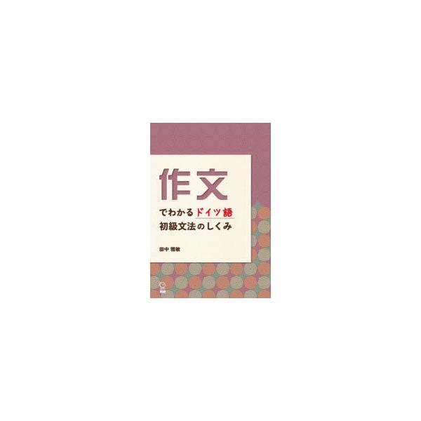 作文でわかるドイツ語初級文法のしくみ　田中雅敏