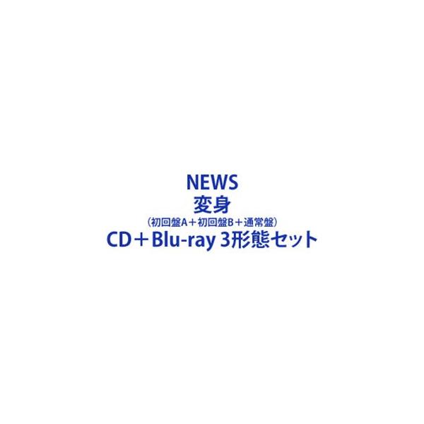 NEWS / 変身（初回盤A＋初回盤B＋通常盤） [CD＋Blu-ray 3形態