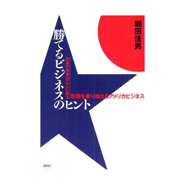 勝てるビジネスのヒント 日本の未来はここにある 危機を乗り越えるアメリカビジネス