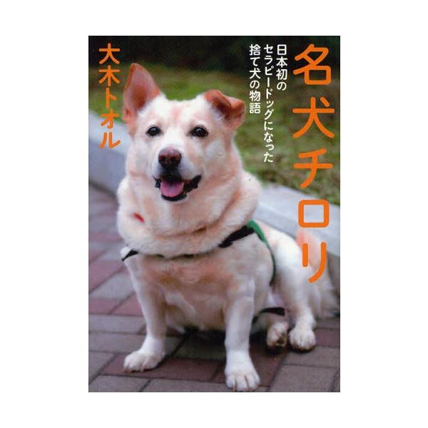 [本/雑誌]/名犬チロリ 日本初のセラピードッグになった捨て犬の物語 (ノンフィクション・生きるチカラ)/大木トオル