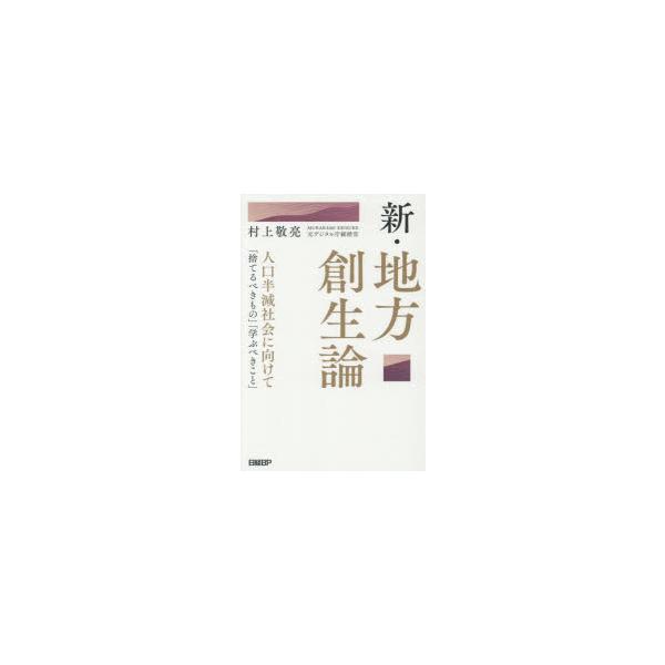 新・地方創生論 人口半減社会に向けて「捨てるべきもの」「学ぶべきこと」