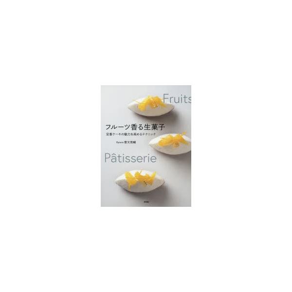 フルーツ香る生菓子 定番ケーキの魅力を高めるテクニック/菅又亮輔/レシピ