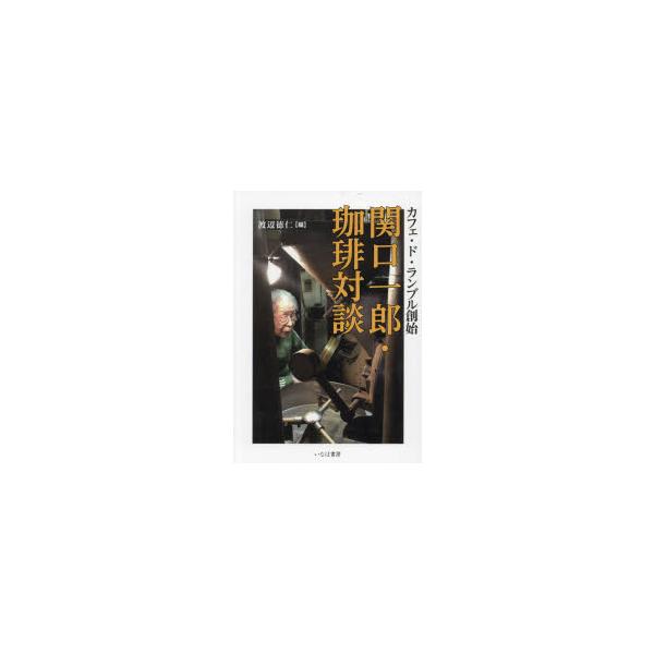 【送料無料】[本/雑誌]/関口一郎・珈琲対談 カフェ・ド・ランブル創始/関口一郎/〔述〕 渡辺徳仁/編