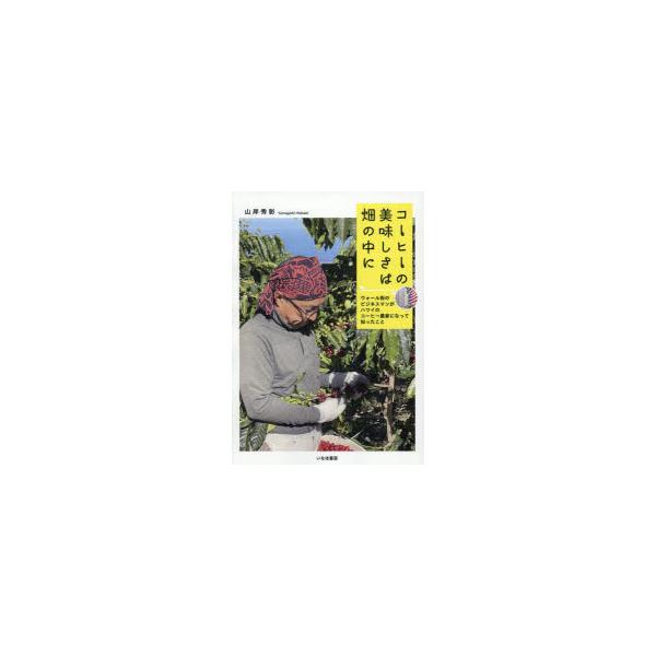 [本/雑誌]/コーヒーの美味しさは畑の中に ウォール街のビジネスマンがハワイのコーヒー農家になって知ったこと/山岸秀彰/著