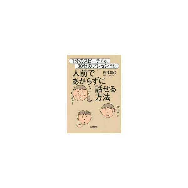 1分のスピーチでも、30分のプレゼンでも、人前であがらずに話せる方法 / 鳥谷朝代  〔本〕