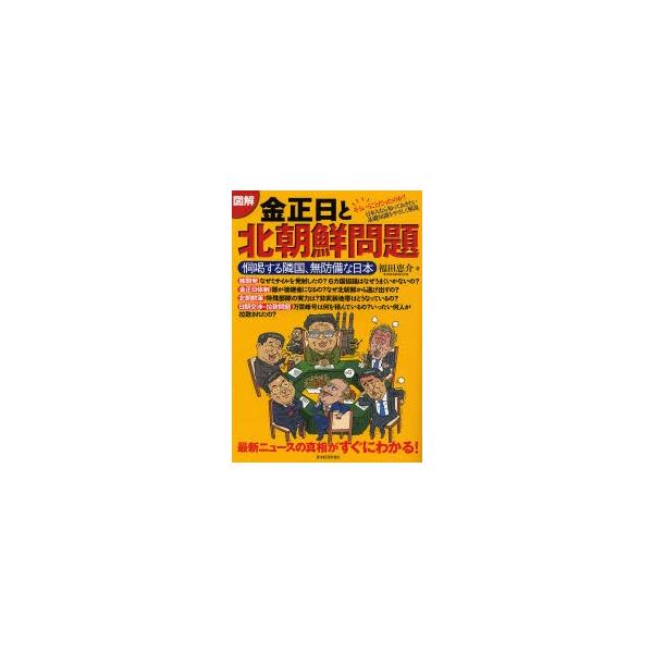 図解金正日と北朝鮮問題 恫喝する隣国、無防備な日本 最新ニュースの真相がすぐにわかる!