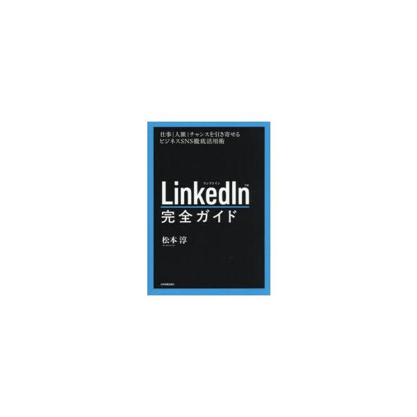 LinkedIn完全ガイド 仕事｜人脈｜チャンスを引き寄せるビジネスSNS徹底活用術