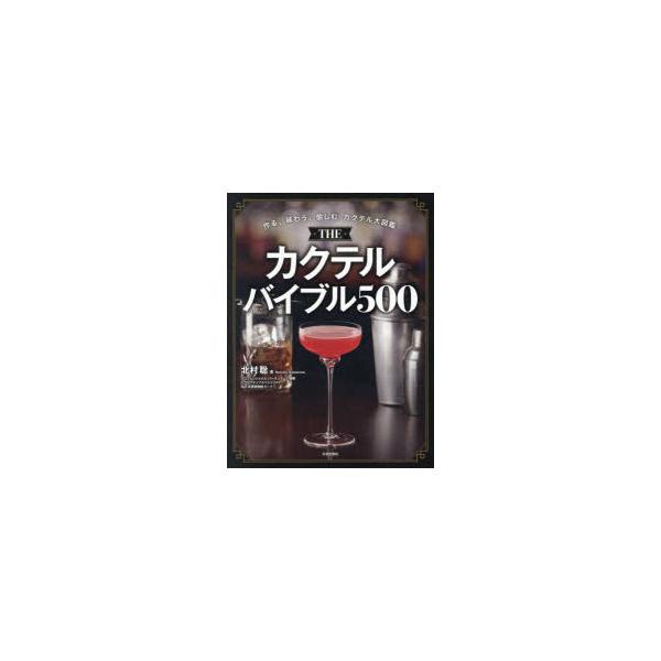 THE カクテルバイブル500 作る、味わう、愉しむ カクテル大図鑑/北村聡(著者)