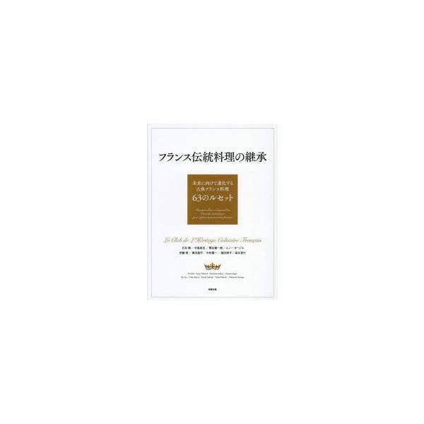 【送料無料】[本/雑誌]/フランス伝統料理の継承 未来に向けて進化する古典フランス料理63のルセット/LeClubdeL’HeritageCulinaireFrancais/著