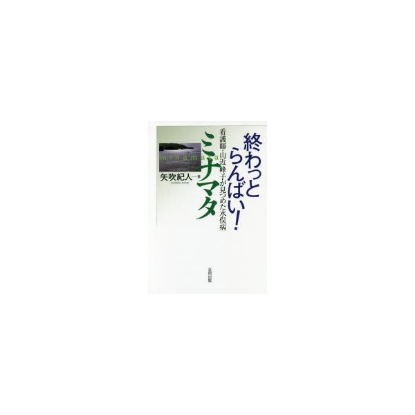 [本/雑誌]/終わっとらんばい!ミナマタ 看護師・山近峰子が見つめた水俣病/矢吹紀人/著