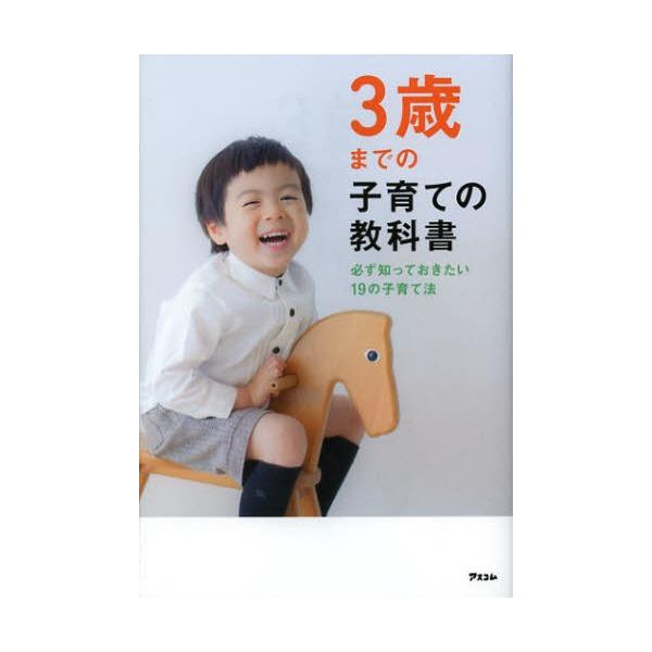 3歳までの子育ての教科書 必ず知っておきたい19の子育て法/アスコム