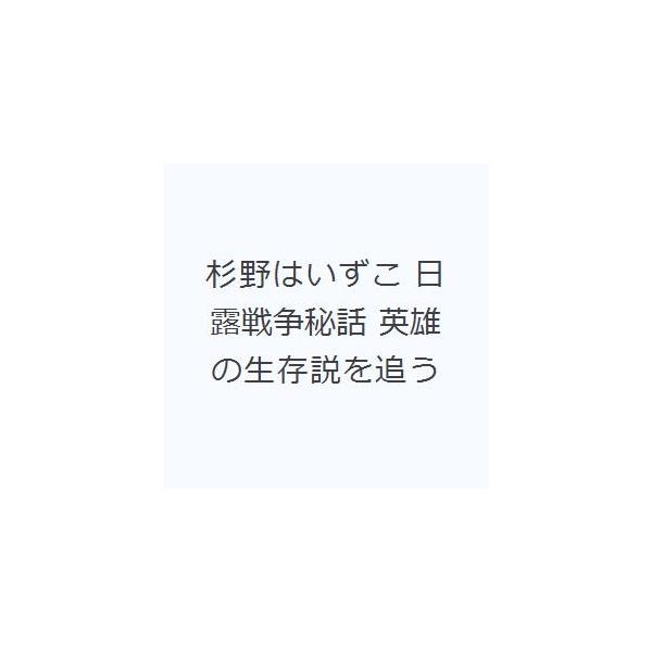 杉野はいずこ 日露戦争秘話 英雄の生存説を追う