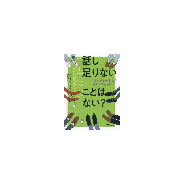 [本/雑誌]/話し足りないことはない? 対人不安が和らぐグループセラピー / 原タイトル:GRUPPA/アンナ・フィスケ/著 枇谷玲子/訳