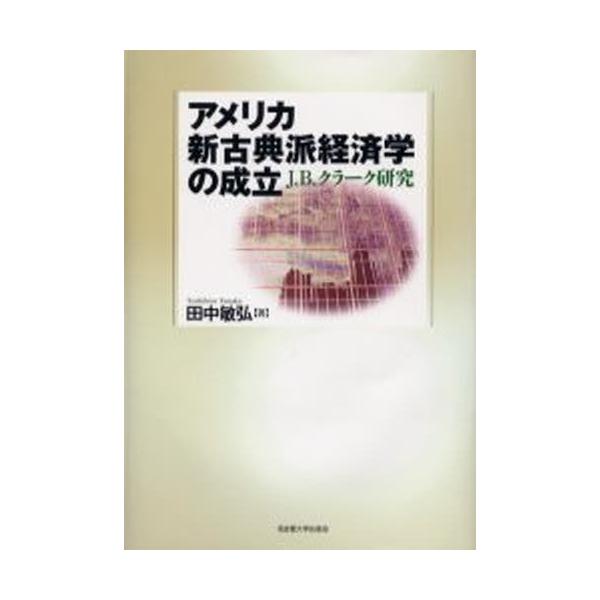 本 ISBN:9784815805302 田中敏弘／著 出版社:名古屋大学出版会 出版年月:2006年02月 サイズ:414P 22cm 経済 ≫ 全般 [ 全般 ] アメリカ シンコテンハ ケイザイガク ノ セイリツ ジエ- ビ- クラ-...