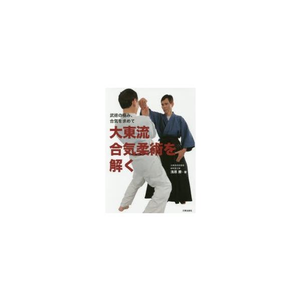 大東流合気柔術を解く 武術の極み、合気を求めて