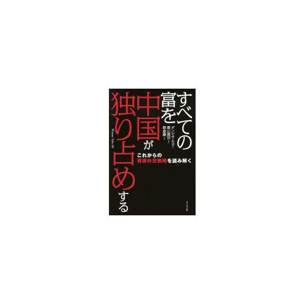 すべての富を中国が独り占めする これからの資源外交戦略を読み解く