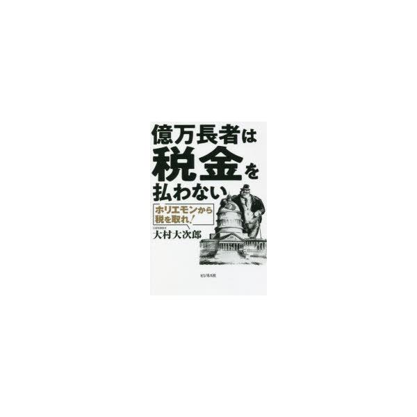 億万長者は税金を払わない ホリエモンから税を取れ!