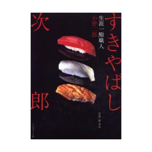 すきやばし次郎 生涯一鮨職人 / 小野二郎  〔本〕