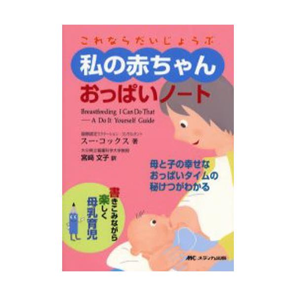 これならだいじょうぶ私の赤ちゃんおっぱいノート 書きこみながら楽しく母乳育児 母と子の幸せなおっぱいタイムの秘けつがわかる