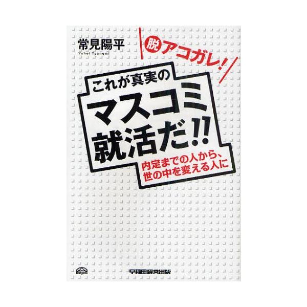 脱アコガレ!これが真実のマスコミ就活だ!! 内定までの人から、世の中を変える人に