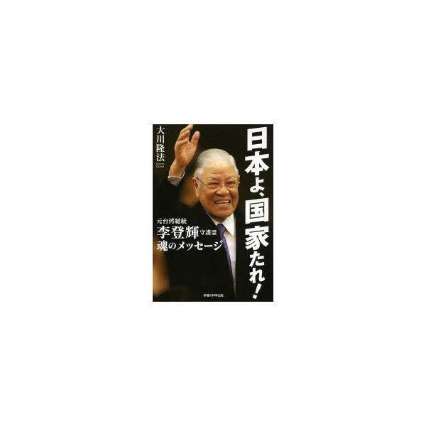 日本よ、国家たれ! 元台湾総統李登輝守護霊 魂のメッセージ