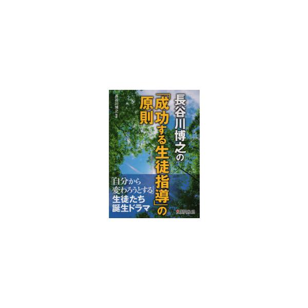 長谷川博之の「成功する生徒指導」の原則 「自分から変わろうとする」生徒たち誕生ドラマ / 長谷川博之  〔