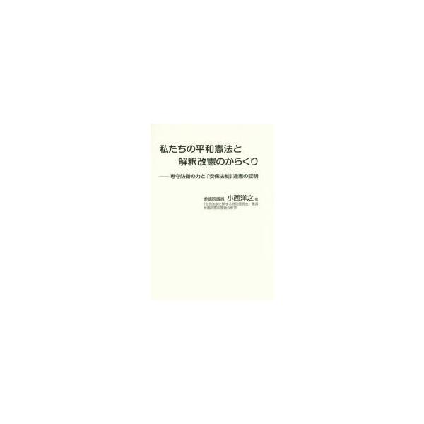 私たちの平和憲法と解釈改憲のからくり 専守防衛の力と「安保法制」違憲の証明
