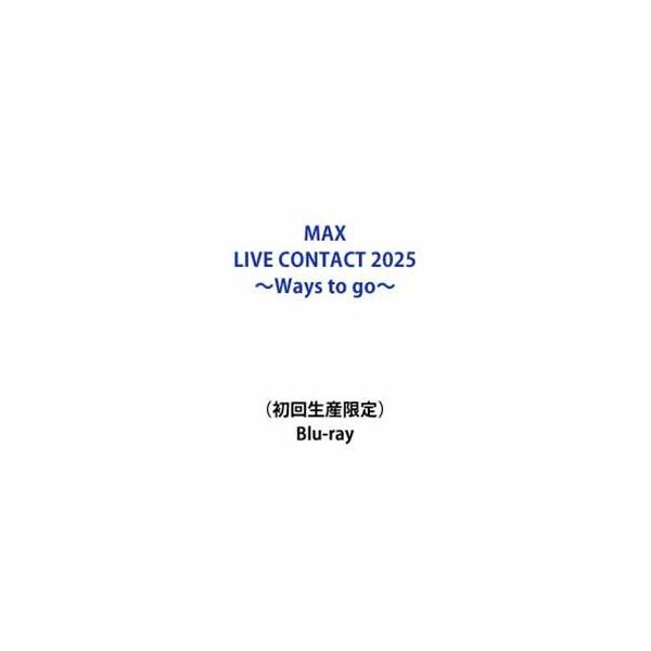 MAX LIVE CONTACT 2025 〜Ways to go〜（初回生産限定） [Blu-ray]