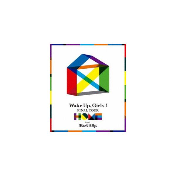 Wake Up，Girls! FINAL TOUR ―HOME―〜PART I Start It Up，〜 [Blu-ray]