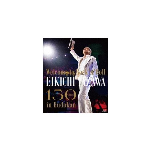 矢沢永吉／〜Welcome to Rock’n’Roll〜 EIKICHI YAZAWA 150times in Budokan [Blu-ray]