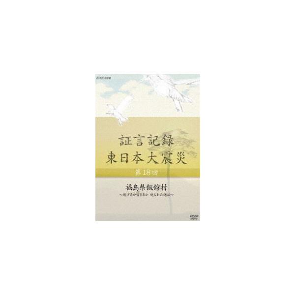 証言記録 東日本大震災 第十八回 福島県飯舘村 〜逃げるか留まるか 迫られた選択〜 [DVD]