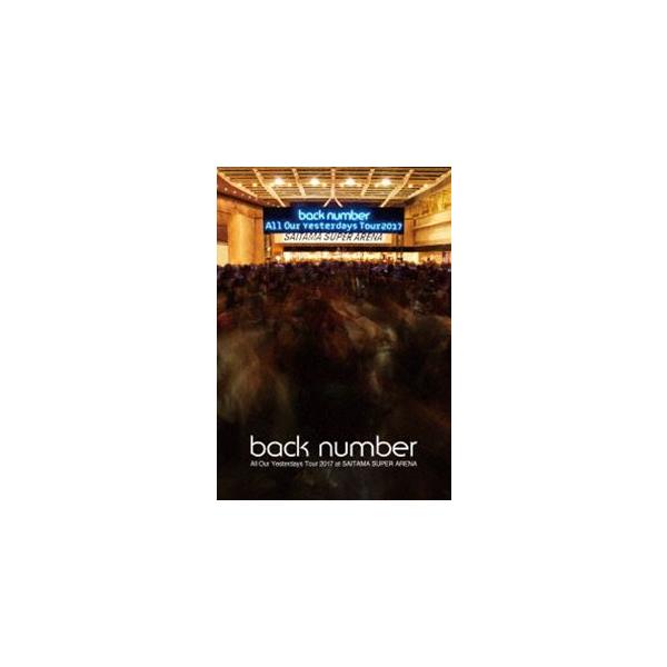 back number／All Our Yesterdays Tour 2017 at SAITAMA SUPER ARENA（通常盤） [Blu-ray]