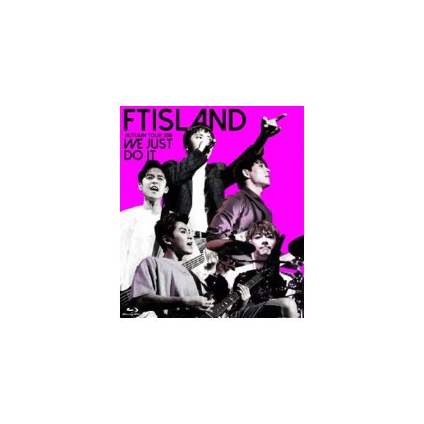FTISLAND AUTUMN TOUR 2016 -WE JUST DO IT- [Blu-ray]