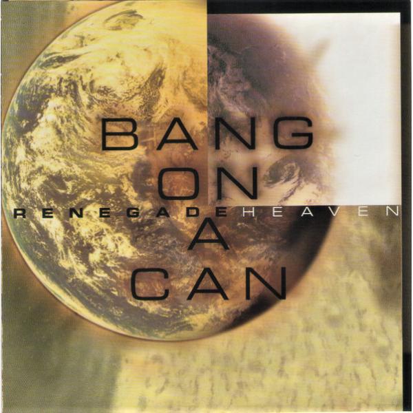 米CD Bang on a Can All-Stars, Arnold Dreyblatt, Glenn Branca, Julia Wolfe, Michael Gordon; Phil Kline Renegade Heaven CA21001 Cant