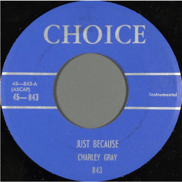 米7" Charley Gray Just Because / Pagan Love Song 843 Choice (6) /00080