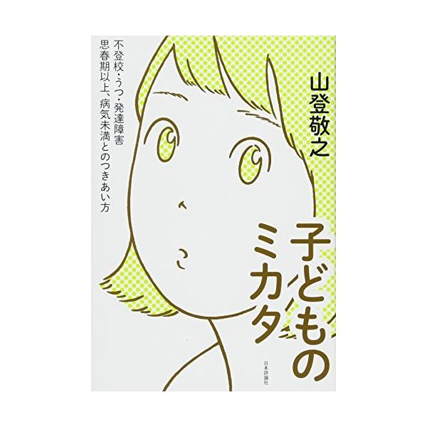 子どものミカタ ──不登校・うつ・発達障害──思春期以上、病気未満とのつきあい方