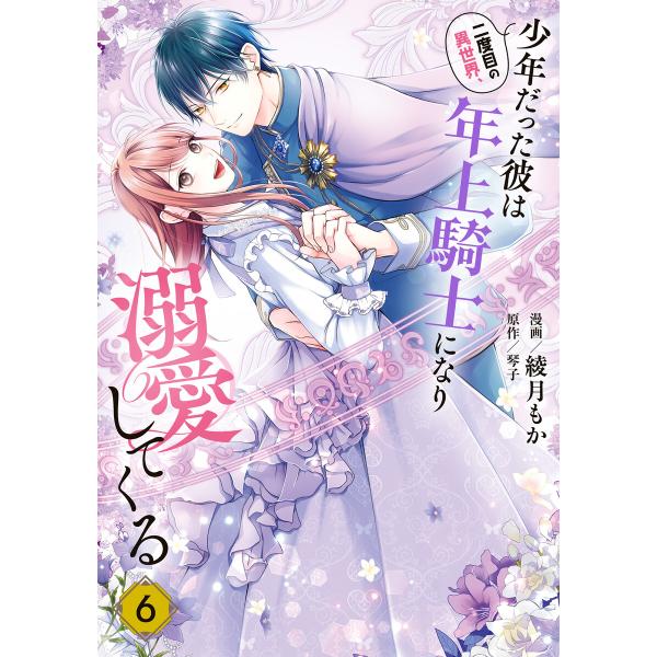 二度目の異世界、少年だった彼は年上騎士になり溺愛してくる 6 電子書籍版 / 漫画:綾月もか 原作:琴子