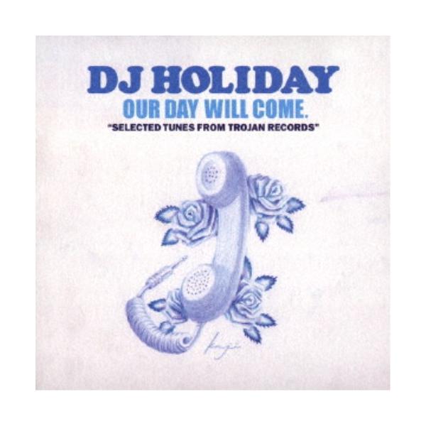 DJ HOLIDAY／OUR DAY WILL COME. SELECTED TUNES FROM TROJAN RECORDS 【CD】