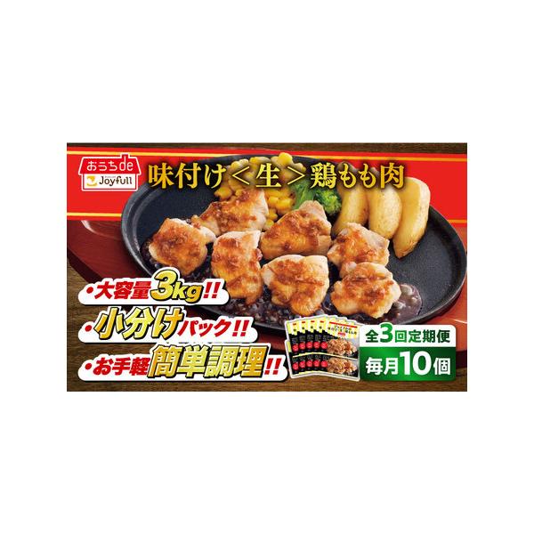 ■ 容量　以下の内容を全3回（月1回）お届けします。　　ジョイフル 味つけ （生） 鶏もも肉 300g×10袋■ 配送について　初回は、お申込み翌月の中旬〜月末までに発送いたします。　なお2回目以降も、毎月中旬〜月末までに発送いたします。　...
