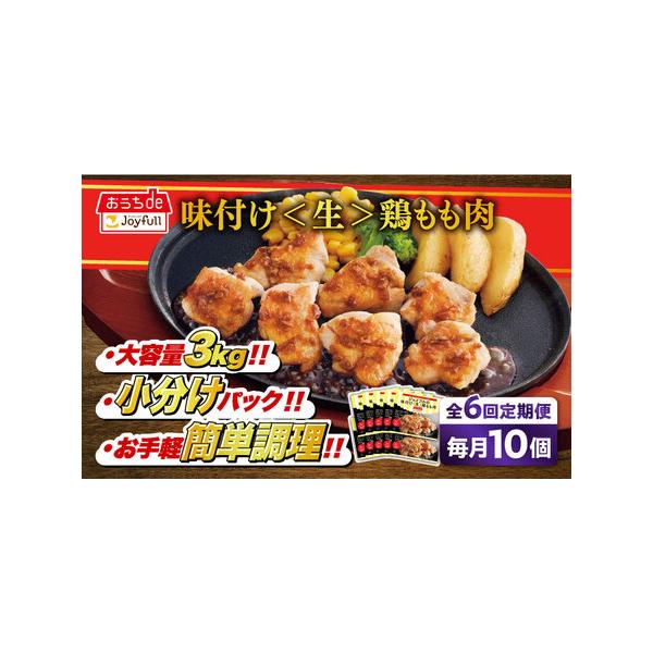 ■ 容量　以下の内容を全6回（月1回）お届けします。　　ジョイフル 味つけ （生） 鶏もも肉 300g×10袋■ 配送について　初回は、お申込み翌月の中旬〜月末までに発送いたします。　なお2回目以降も、毎月中旬〜月末までに発送いたします。　...