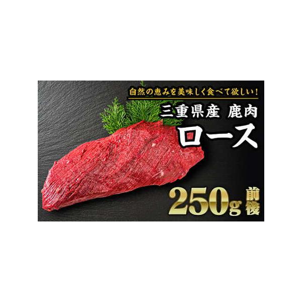 ■ 容量　鹿肉ロース 250g（三重県産）■ 配送について　冷凍で約6ヶ月　※解凍後は、なるべく早くお召し上がりください。　　発送期日　準備が整い次第、順次発送させていただきます。　タイプ：【冷凍】