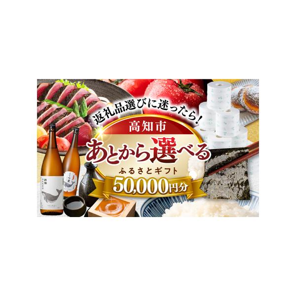 ■ 容量　【あとから選べる】高知市ふるさとギフト 5万円分■ 配送について　ご入金確認後、2週間以内にメールにて専用フォームログイン情報をお送りします。　返礼品の発送は、各返礼品ページの納期をご参考ください。　タイプ：【常温】