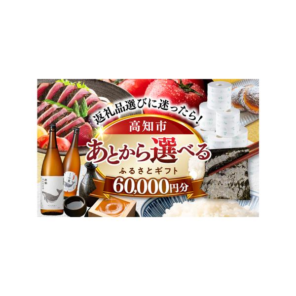 ■ 容量　【あとから選べる】高知市ふるさとギフト 6万円分■ 配送について　ご入金確認後、2週間以内にメールにて専用フォームログイン情報をお送りします。　返礼品の発送は、各返礼品ページの納期をご参考ください。　タイプ：【常温】