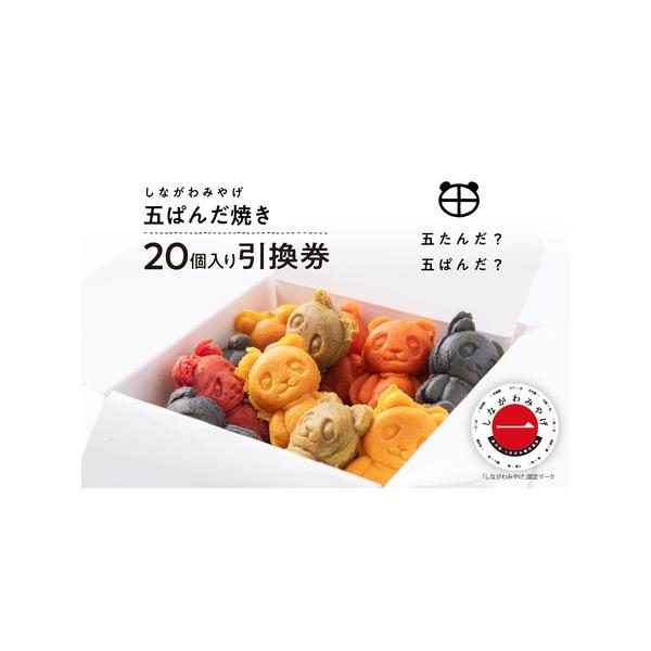 ■ 容量　〇内容量　しながわみやげ 五ぱんだ焼き 20個入り引換券　※五反田東急スクエア「五ぱんだ焼き」で使用できる引換券です。　　〇有効期限　発行から1年間　　タイプ：【常温】