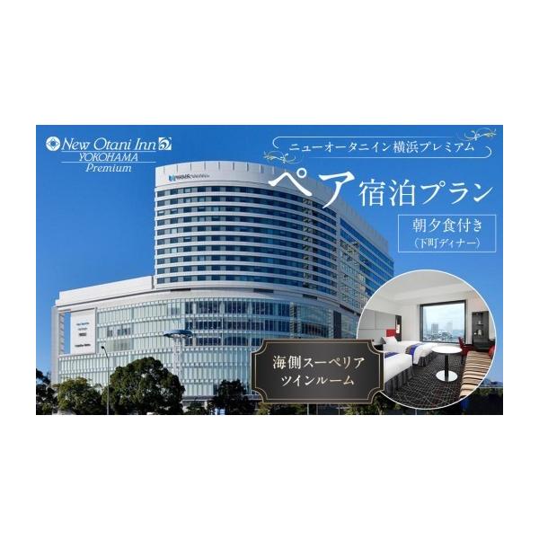ふるさと納税 宿泊券 ホテル 神奈川県 横浜市 ニューオータニイン横浜プレミアム ペア宿泊券 海側スーペリアツインルーム 朝夕食付き ペアチケット 下町ディナ…