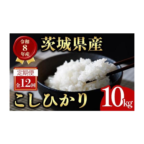 ふるさと納税 米 コシヒカリ 茨城県 常陸大宮市  10kg×12回 定期便 米 こめ お米 コメ 茨城県産 こしひかり コシヒカリ 10kg × 12ヶ月定期便 米 お米 令和8…